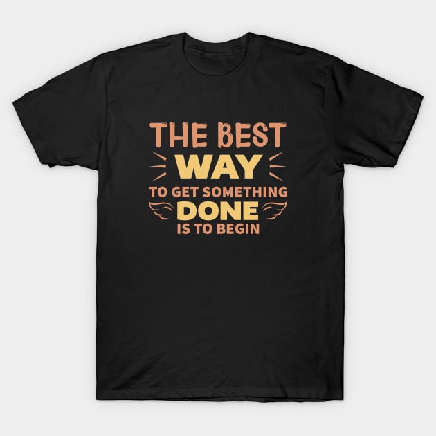 The best way to get someting done is to begin, Dream big, work hard. Inspirational motivational quote. Dreams don't work unless you do. Take the first step. Believe in yourself. Fail and learn T-Shirt by khalmer